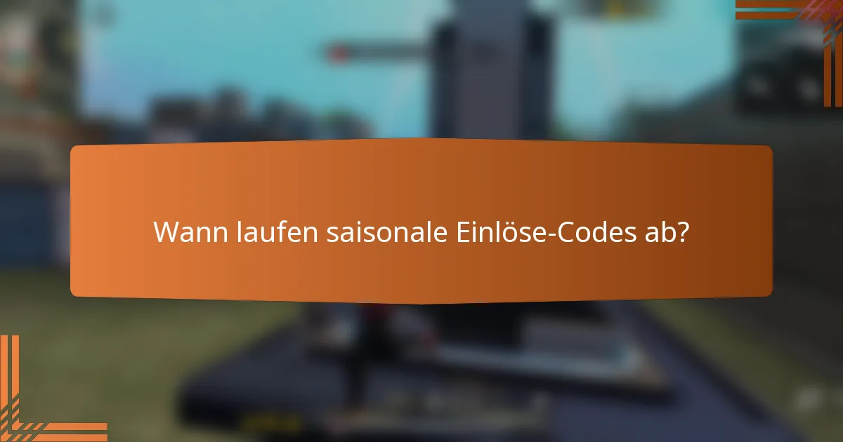 Wann laufen saisonale Einlöse-Codes ab?