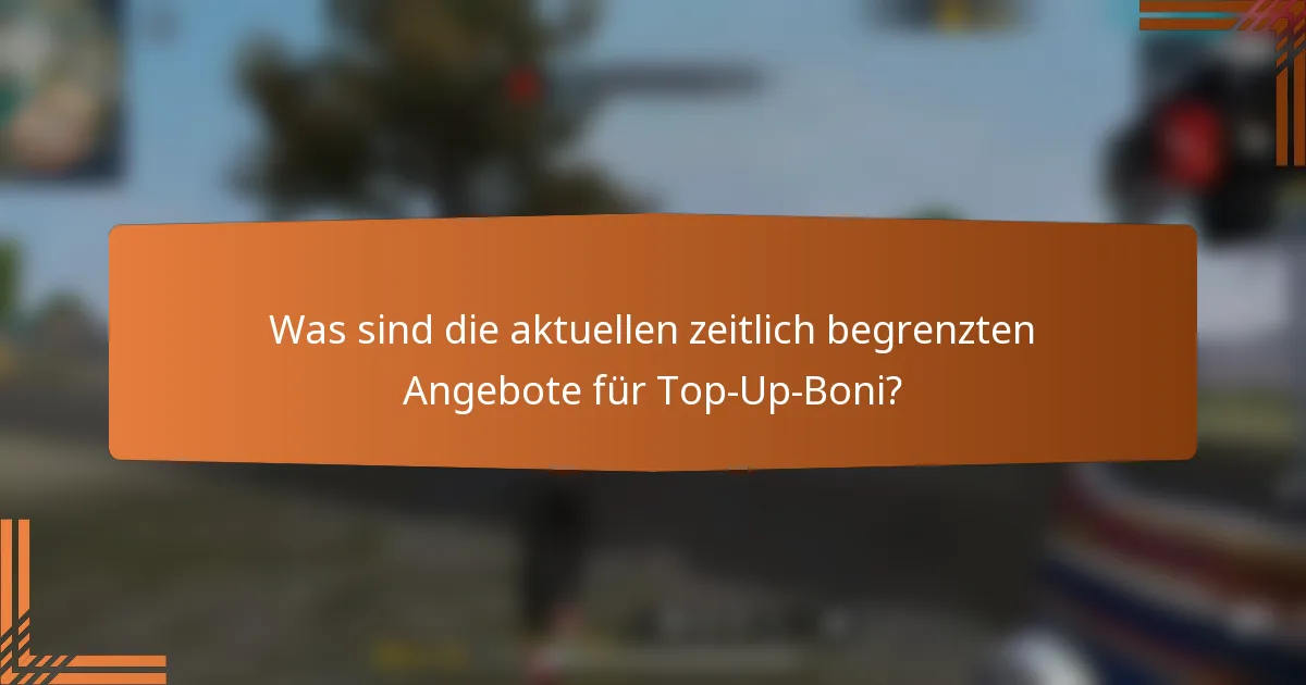 Was sind die aktuellen zeitlich begrenzten Angebote für Top-Up-Boni?
