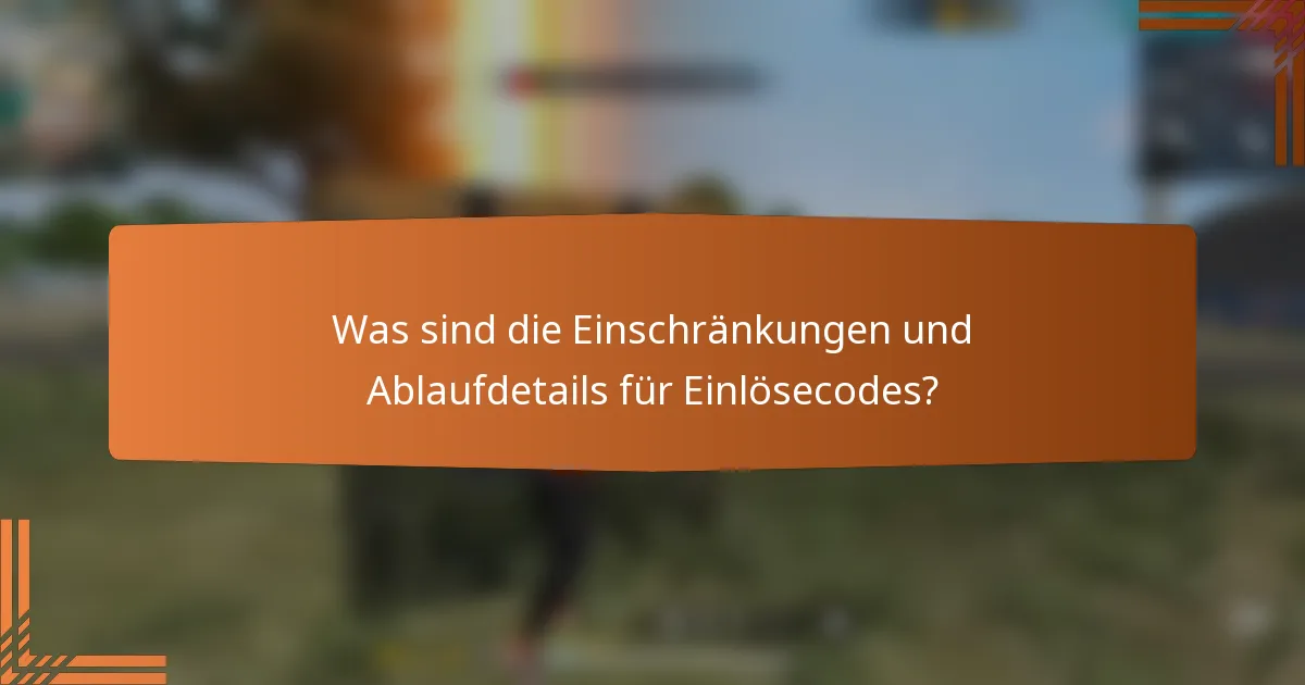 Was sind die Einschränkungen und Ablaufdetails für Einlösecodes?