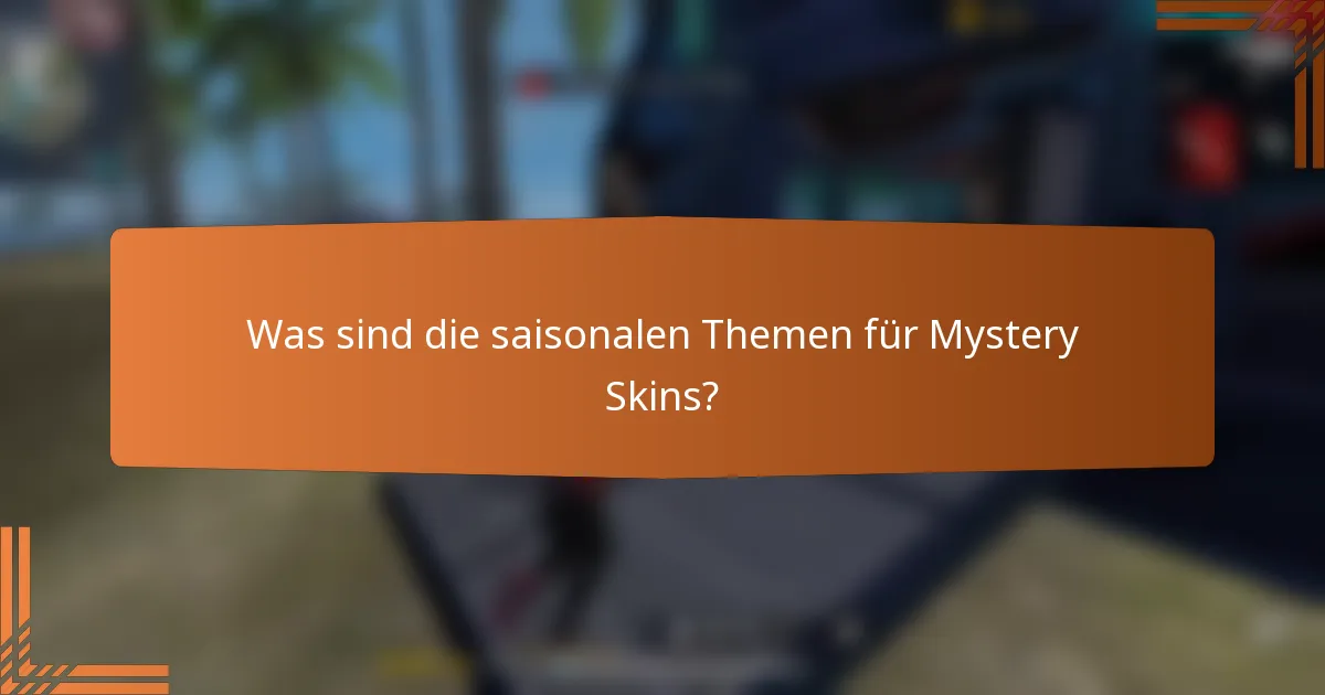 Was sind die saisonalen Themen für Mystery Skins?