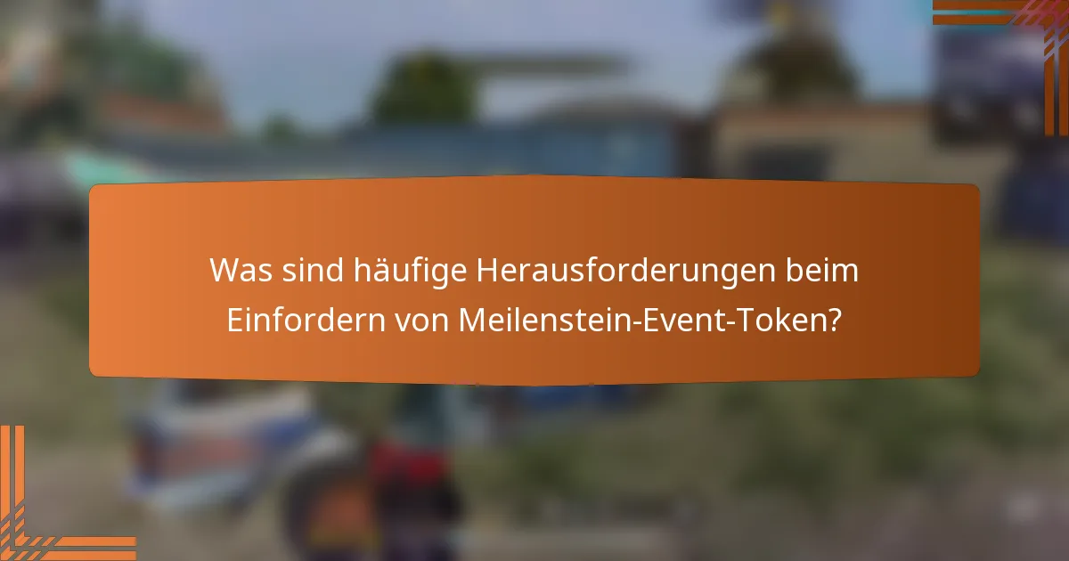 Was sind häufige Herausforderungen beim Einfordern von Meilenstein-Event-Token?