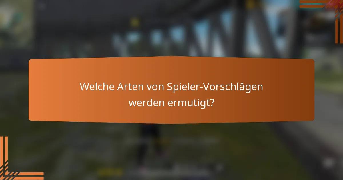 Welche Arten von Spieler-Vorschlägen werden ermutigt?