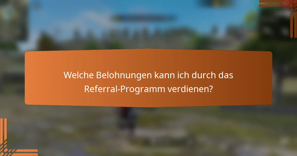 Welche Belohnungen kann ich durch das Referral-Programm verdienen?