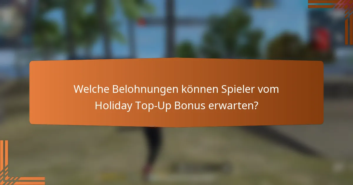 Welche Belohnungen können Spieler vom Holiday Top-Up Bonus erwarten?