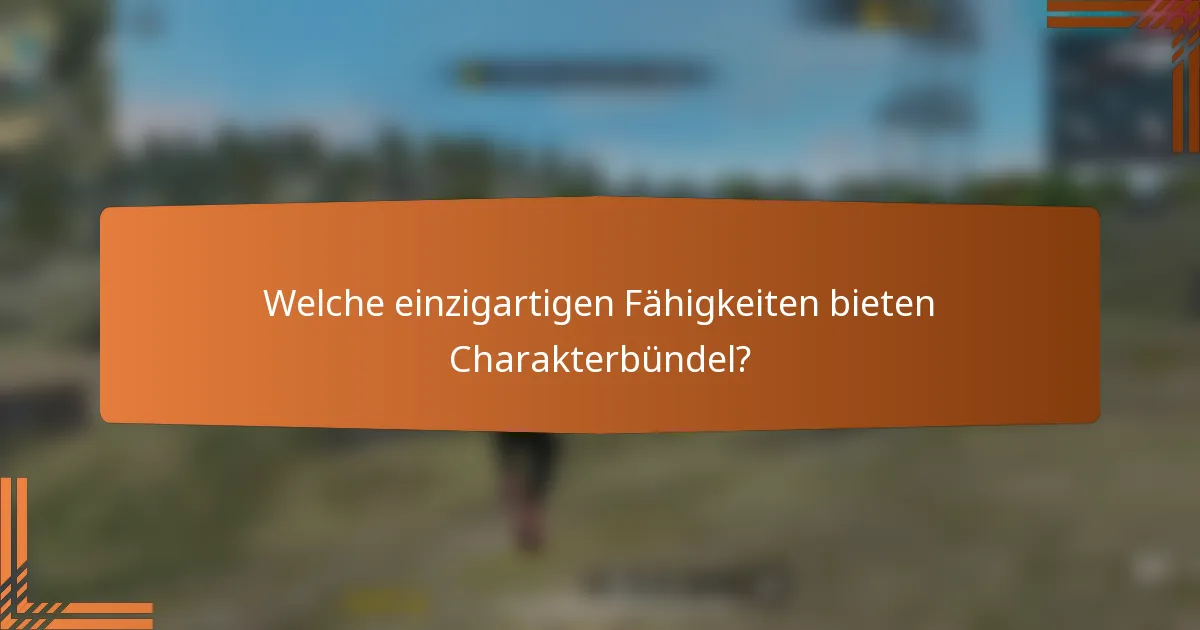 Welche einzigartigen Fähigkeiten bieten Charakterbündel?