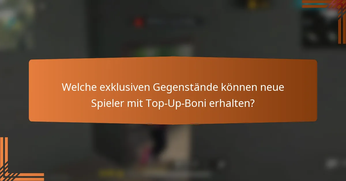 Welche exklusiven Gegenstände können neue Spieler mit Top-Up-Boni erhalten?