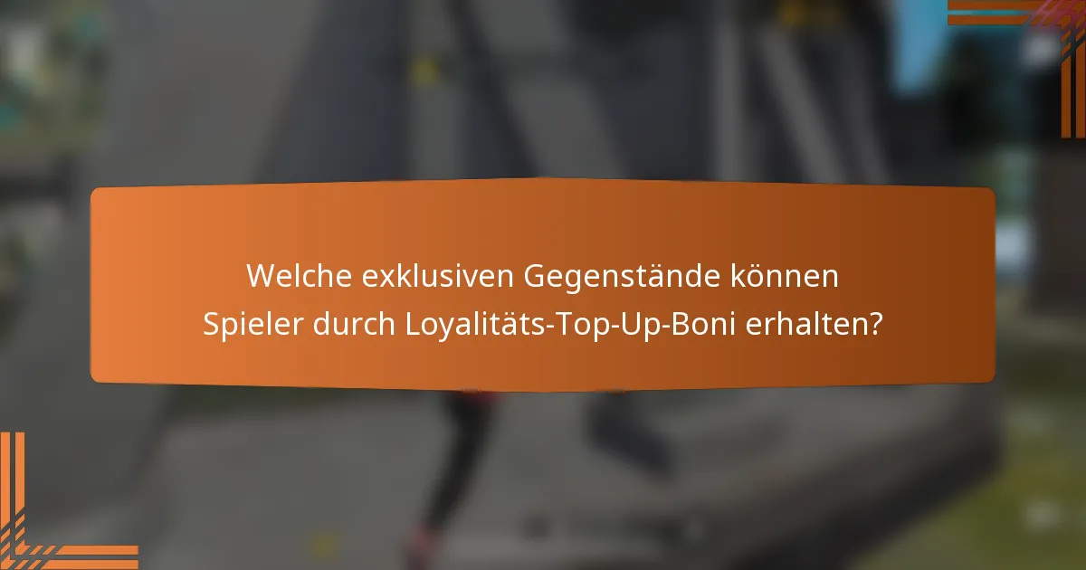Welche exklusiven Gegenstände können Spieler durch Loyalitäts-Top-Up-Boni erhalten?