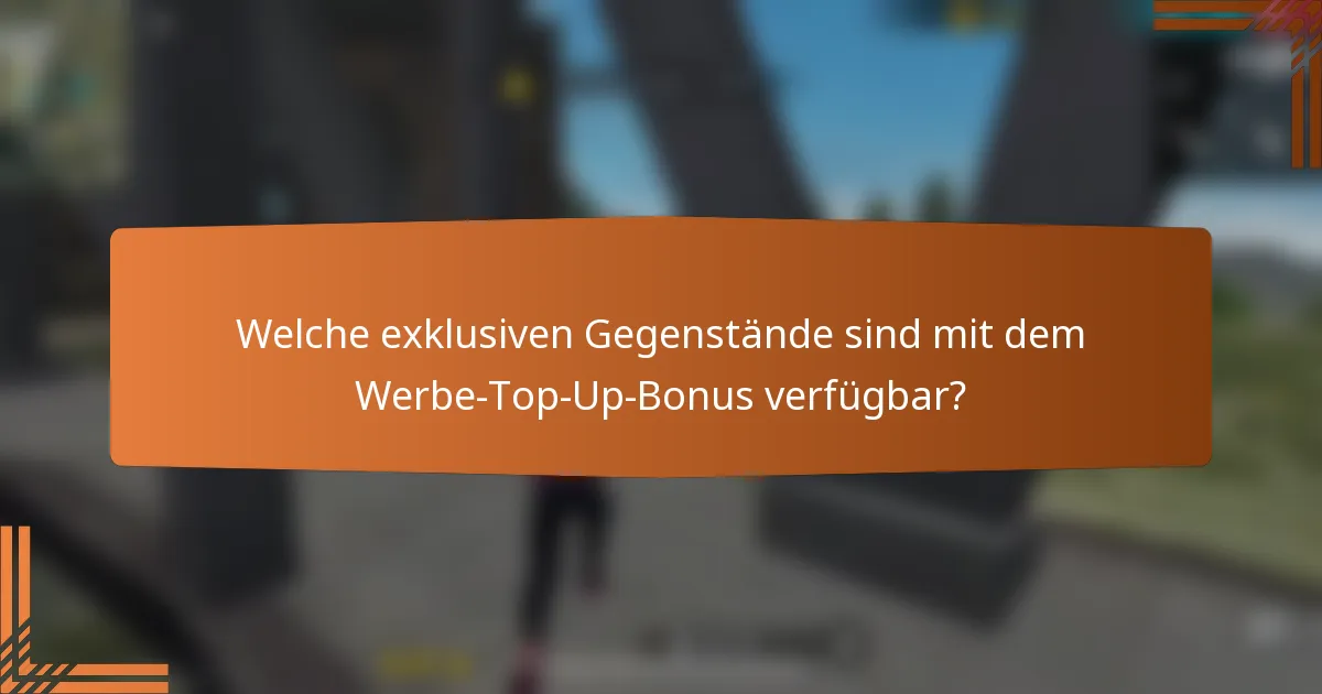 Welche exklusiven Gegenstände sind mit dem Werbe-Top-Up-Bonus verfügbar?