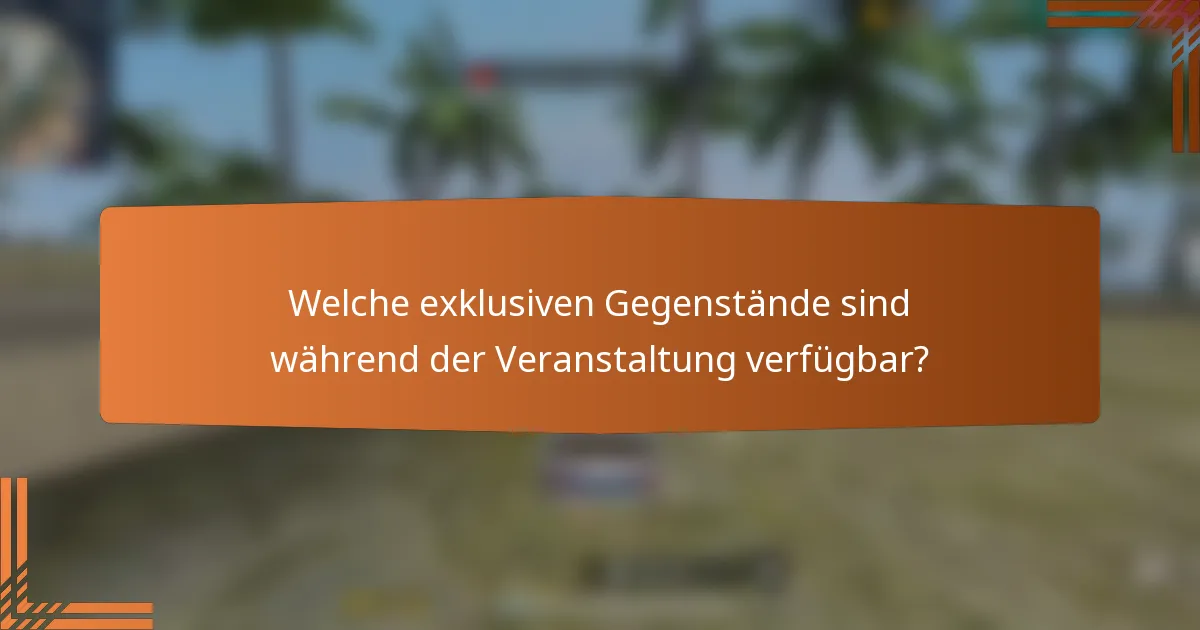 Welche exklusiven Gegenstände sind während der Veranstaltung verfügbar?