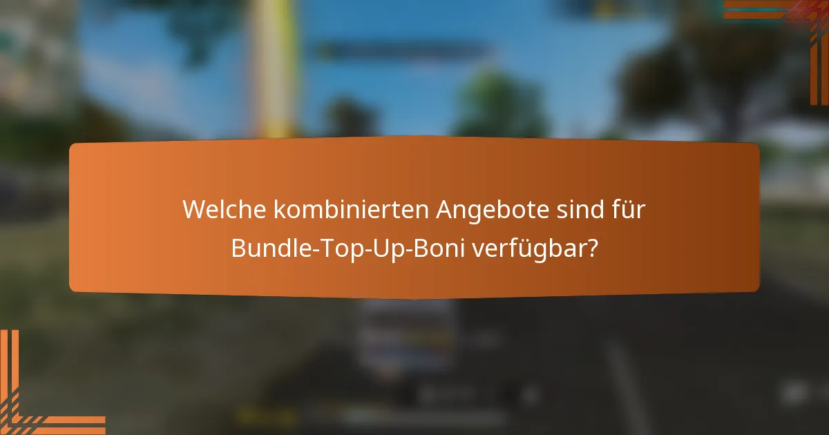Welche kombinierten Angebote sind für Bundle-Top-Up-Boni verfügbar?