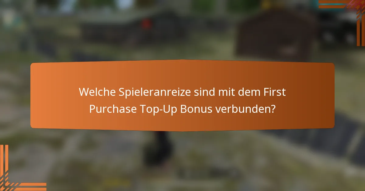 Welche Spieleranreize sind mit dem First Purchase Top-Up Bonus verbunden?