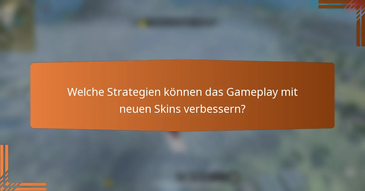 Welche Strategien können das Gameplay mit neuen Skins verbessern?