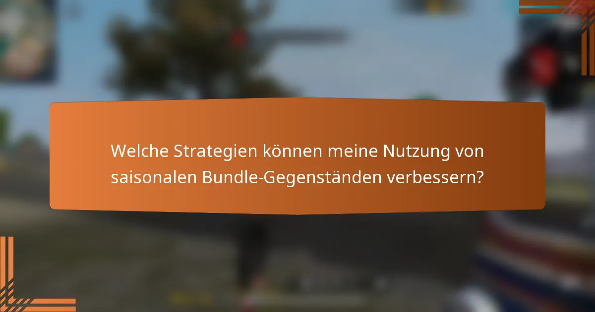 Welche Strategien können meine Nutzung von saisonalen Bundle-Gegenständen verbessern?