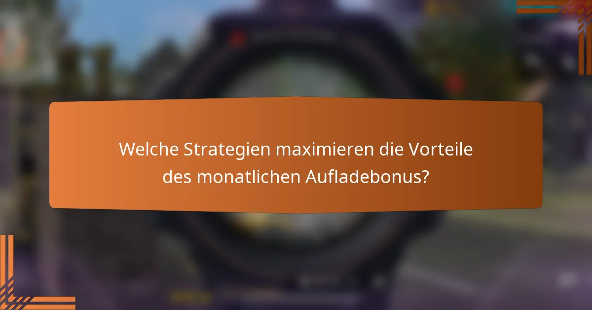 Welche Strategien maximieren die Vorteile des monatlichen Aufladebonus?