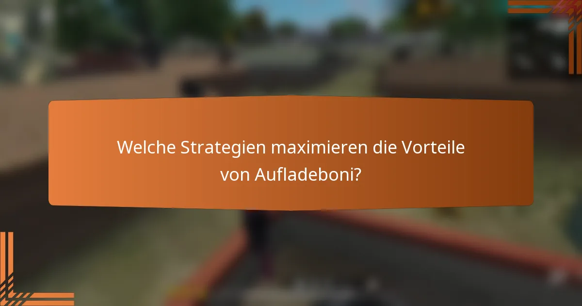 Welche Strategien maximieren die Vorteile von Aufladeboni?