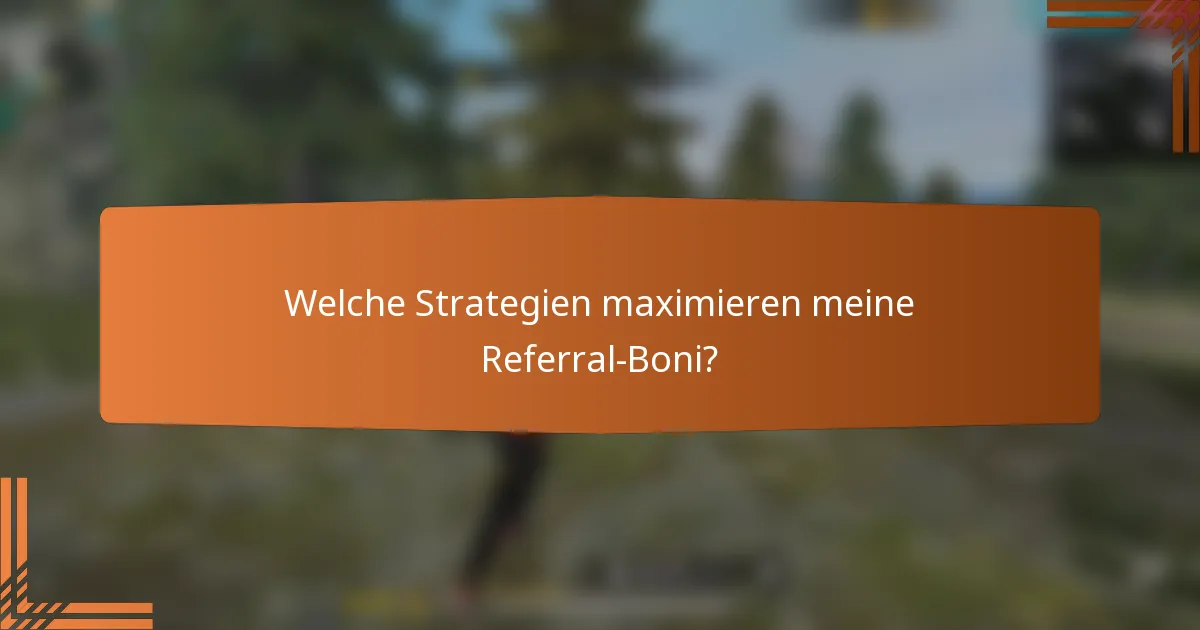 Welche Strategien maximieren meine Referral-Boni?