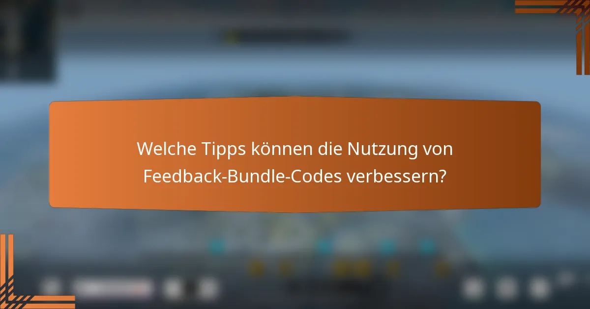 Welche Tipps können die Nutzung von Feedback-Bundle-Codes verbessern?