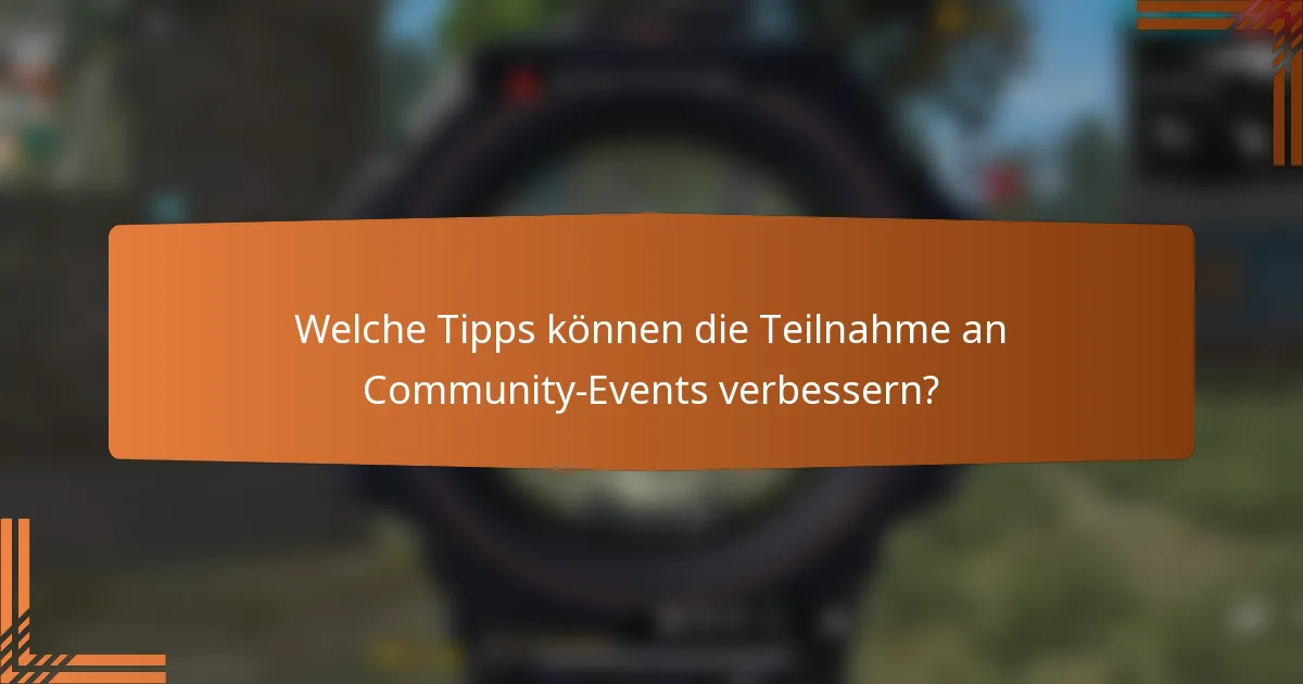 Welche Tipps können die Teilnahme an Community-Events verbessern?