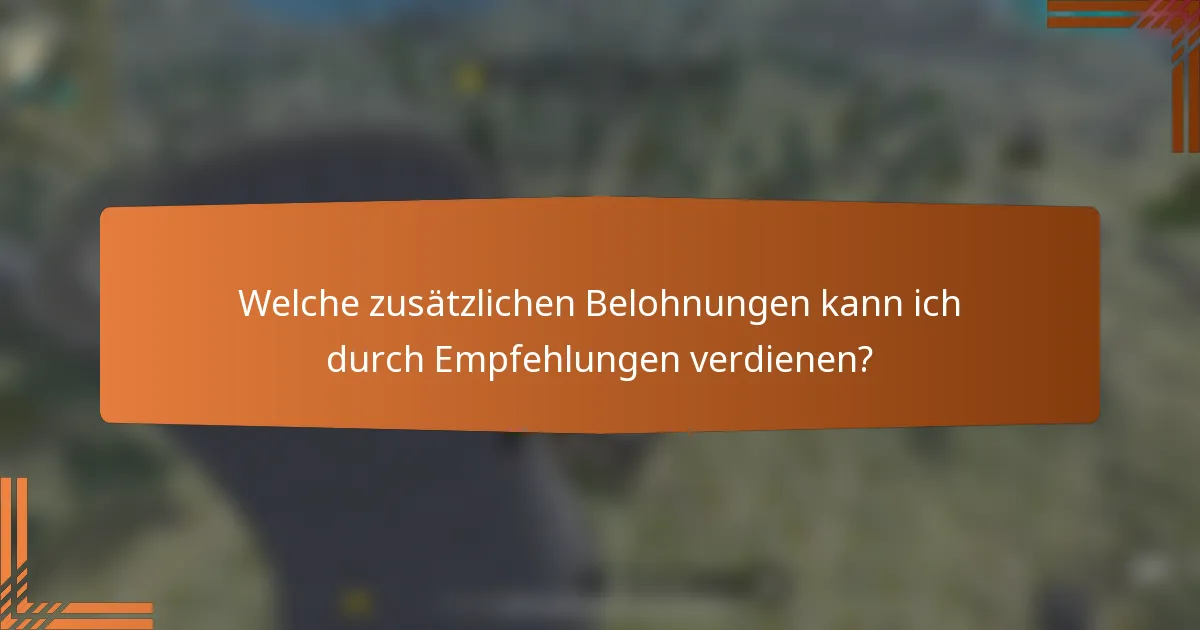 Welche zusätzlichen Belohnungen kann ich durch Empfehlungen verdienen?