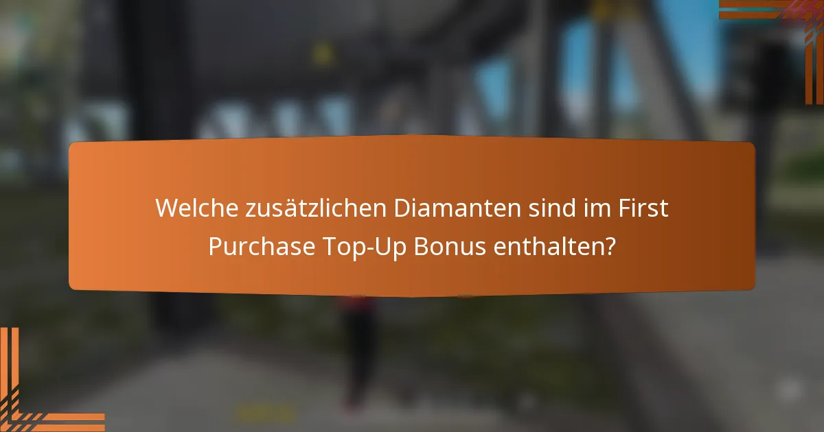Welche zusätzlichen Diamanten sind im First Purchase Top-Up Bonus enthalten?