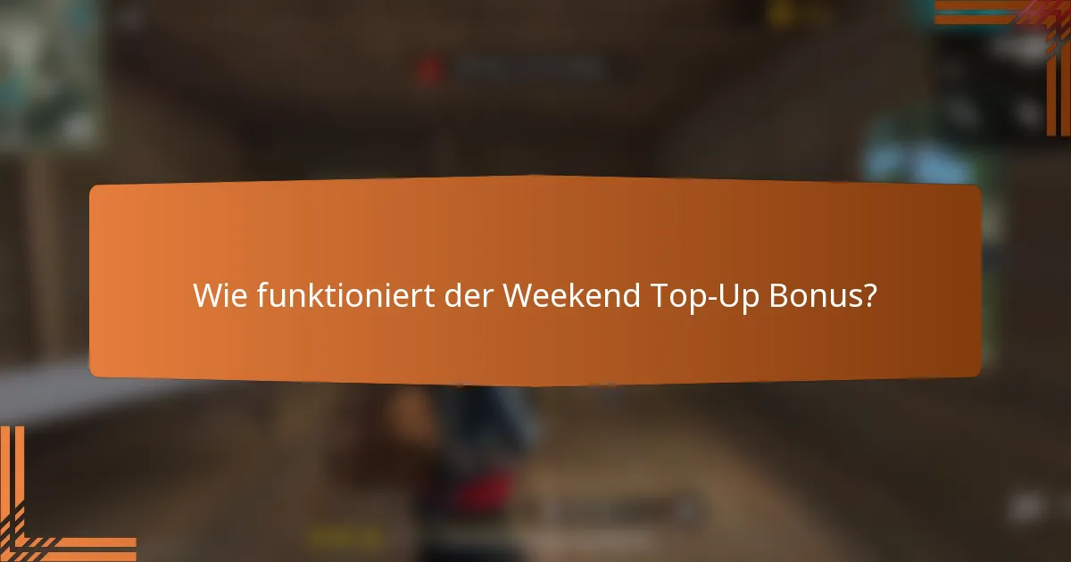 Wie funktioniert der Weekend Top-Up Bonus?
