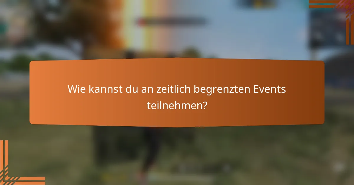 Wie kannst du an zeitlich begrenzten Events teilnehmen?