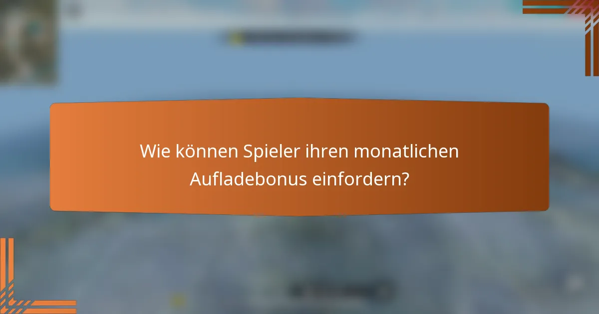 Wie können Spieler ihren monatlichen Aufladebonus einfordern?