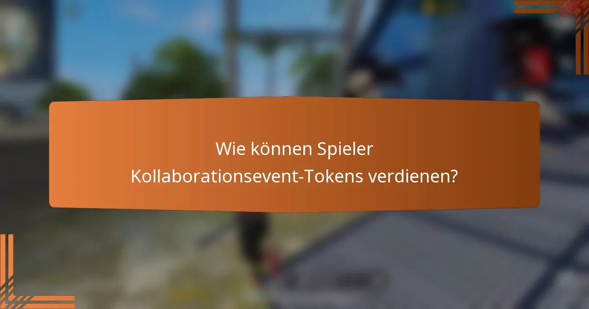 Wie können Spieler Kollaborationsevent-Tokens verdienen?