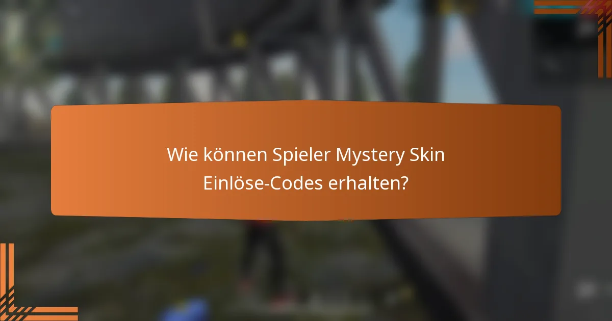 Wie können Spieler Mystery Skin Einlöse-Codes erhalten?