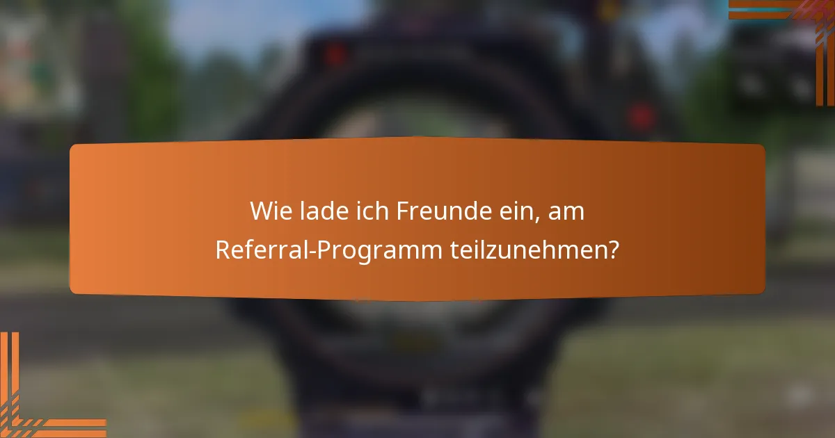 Wie lade ich Freunde ein, am Referral-Programm teilzunehmen?