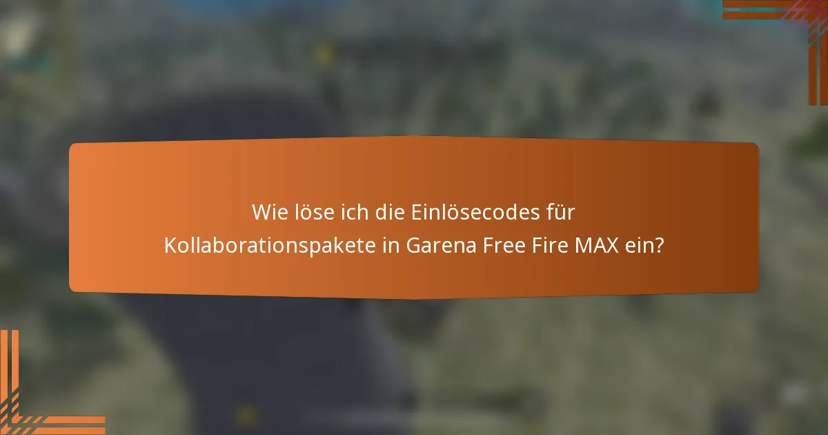Wie löse ich die Einlösecodes für Kollaborationspakete in Garena Free Fire MAX ein?