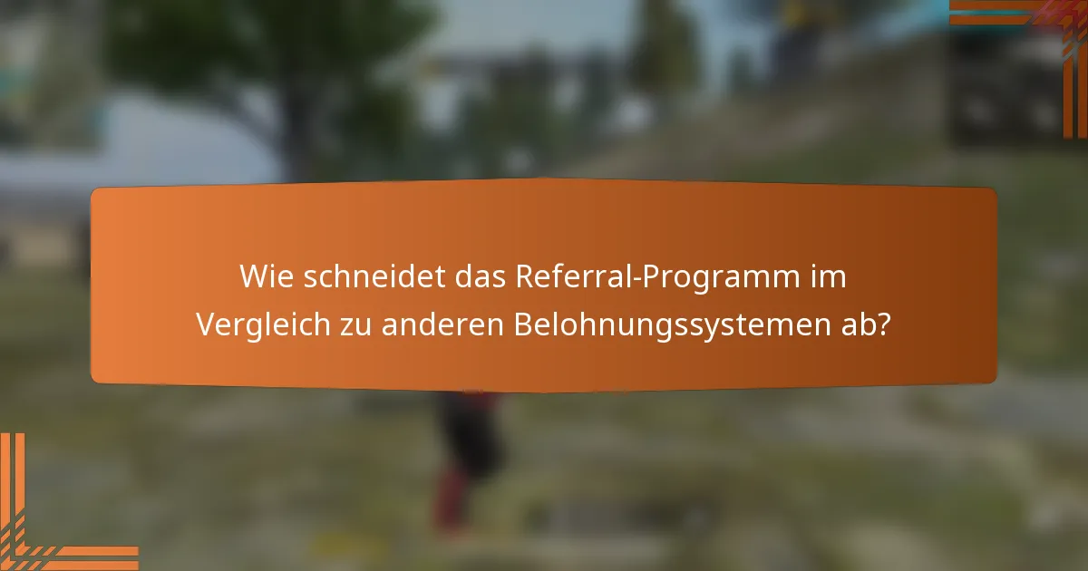 Wie schneidet das Referral-Programm im Vergleich zu anderen Belohnungssystemen ab?