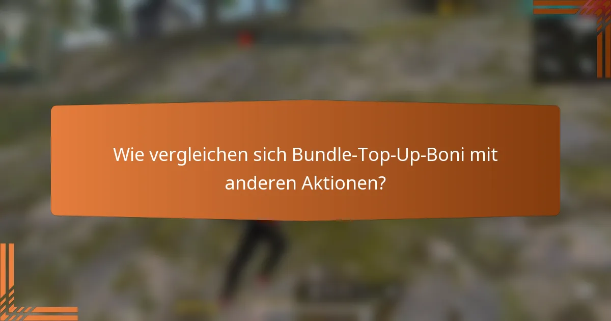 Wie vergleichen sich Bundle-Top-Up-Boni mit anderen Aktionen?