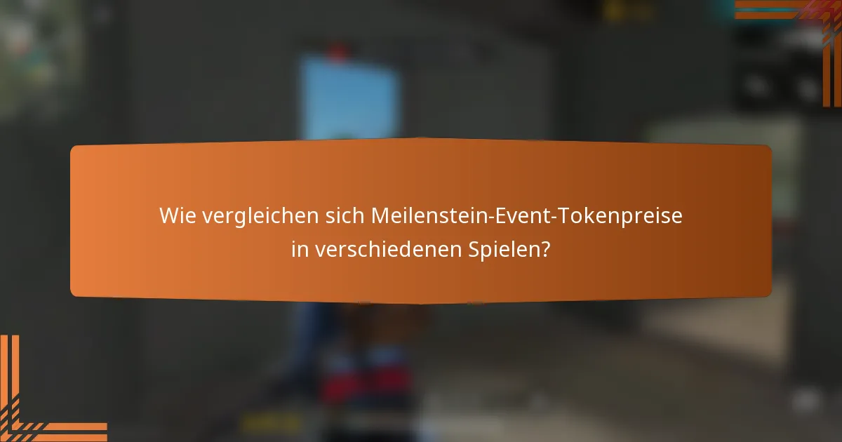 Wie vergleichen sich Meilenstein-Event-Tokenpreise in verschiedenen Spielen?