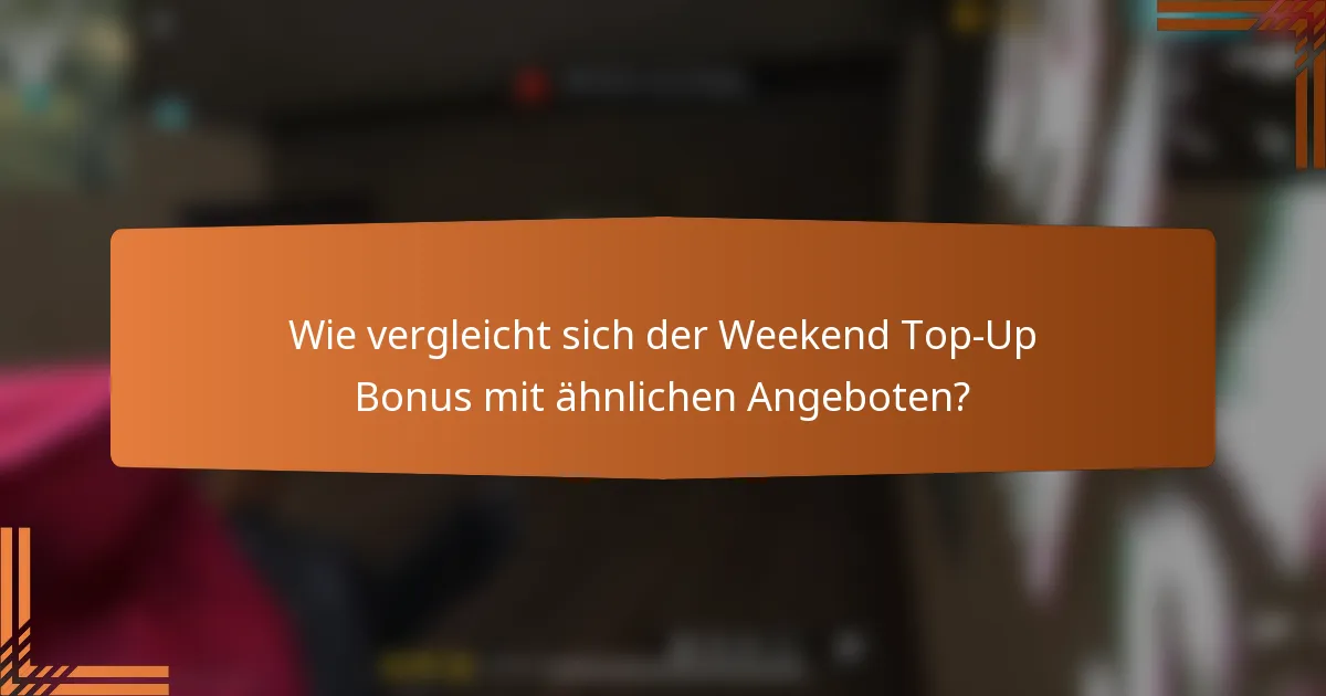 Wie vergleicht sich der Weekend Top-Up Bonus mit ähnlichen Angeboten?